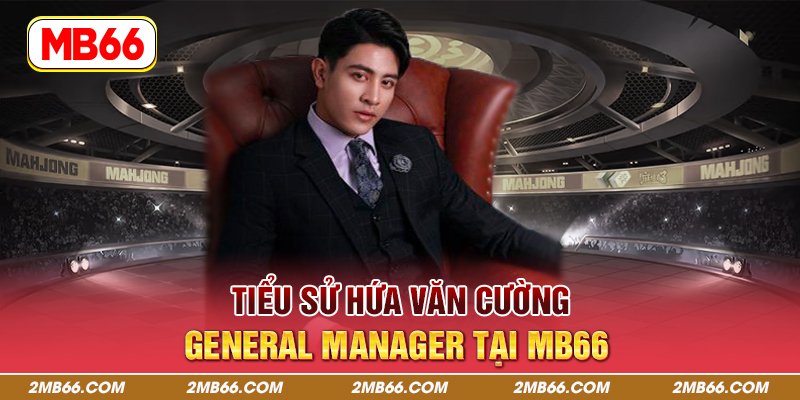 Tiểu sử Hứa Văn Cường General Manager tại MB66